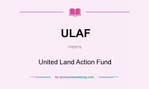 What does ULAF mean? It stands for United Land Action Fund