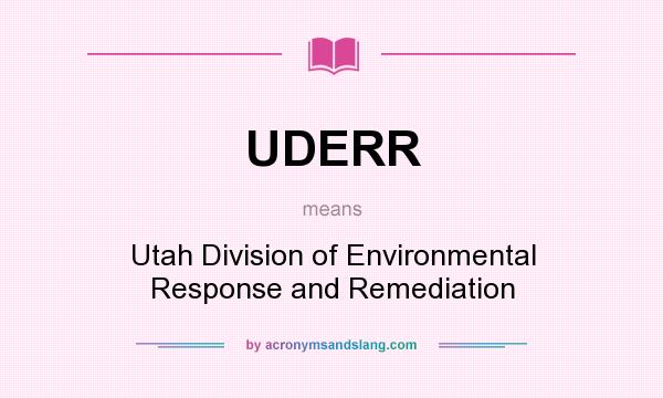 What does UDERR mean? It stands for Utah Division of Environmental Response and Remediation