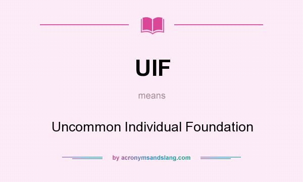 What does UIF mean? It stands for Uncommon Individual Foundation