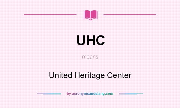 What does UHC mean? It stands for United Heritage Center