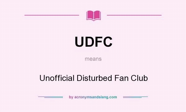 What does UDFC mean? It stands for Unofficial Disturbed Fan Club