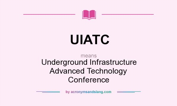 What does UIATC mean? It stands for Underground Infrastructure Advanced Technology Conference