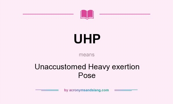 What does UHP mean? It stands for Unaccustomed Heavy exertion Pose