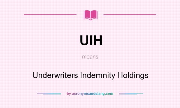 What does UIH mean? It stands for Underwriters Indemnity Holdings