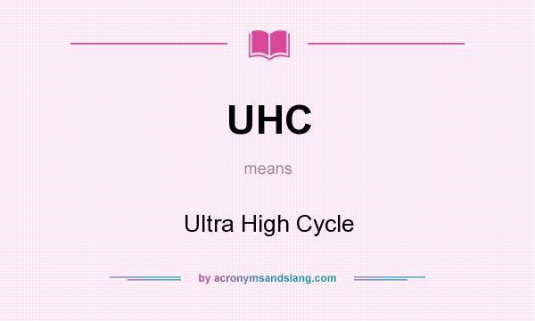 What does UHC mean? It stands for Ultra High Cycle