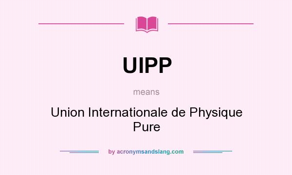 What does UIPP mean? It stands for Union Internationale de Physique Pure