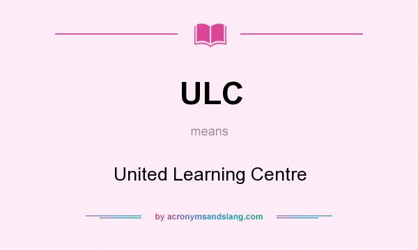 What does ULC mean? It stands for United Learning Centre