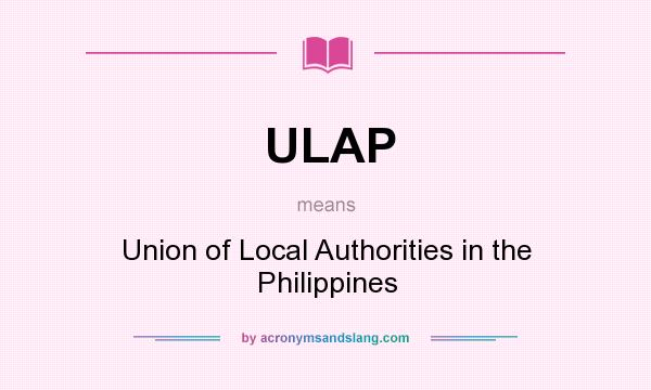 What does ULAP mean? It stands for Union of Local Authorities in the Philippines