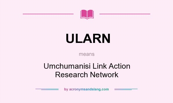 What does ULARN mean? It stands for Umchumanisi Link Action Research Network