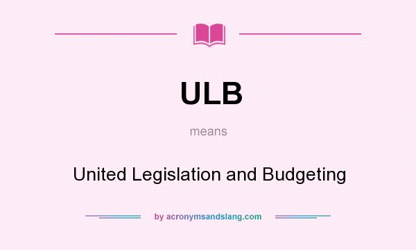 What does ULB mean? It stands for United Legislation and Budgeting