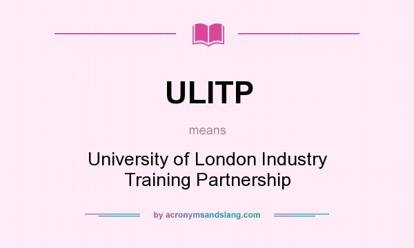 What does ULITP mean? It stands for University of London Industry Training Partnership