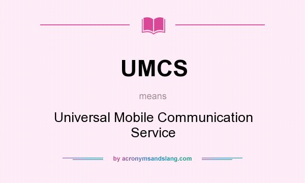 What does UMCS mean? It stands for Universal Mobile Communication Service