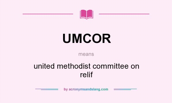 What does UMCOR mean? It stands for united methodist committee on relif