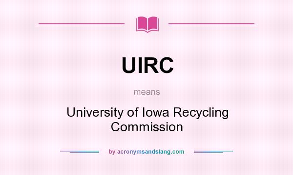 What does UIRC mean? It stands for University of Iowa Recycling Commission