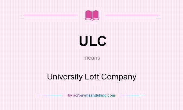 What does ULC mean? It stands for University Loft Company