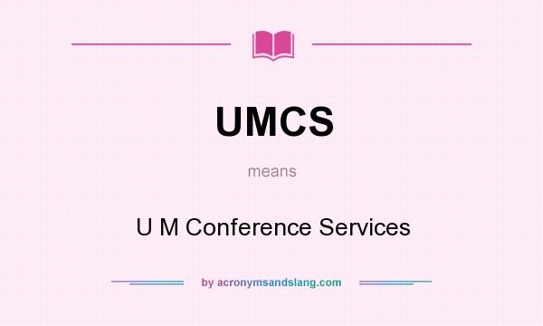 What does UMCS mean? It stands for U M Conference Services