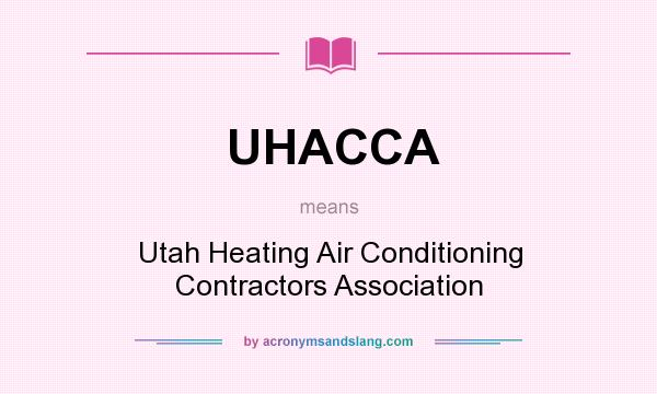 What does UHACCA mean? It stands for Utah Heating Air Conditioning Contractors Association