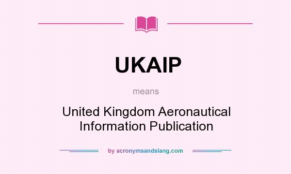 What does UKAIP mean? It stands for United Kingdom Aeronautical Information Publication