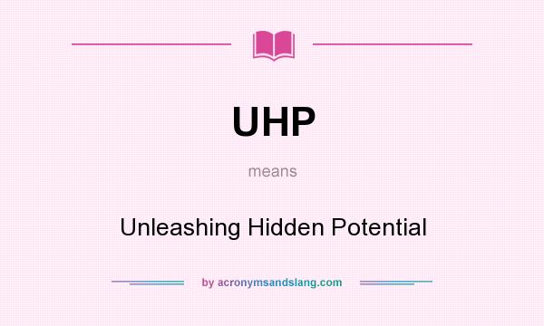 What does UHP mean? It stands for Unleashing Hidden Potential