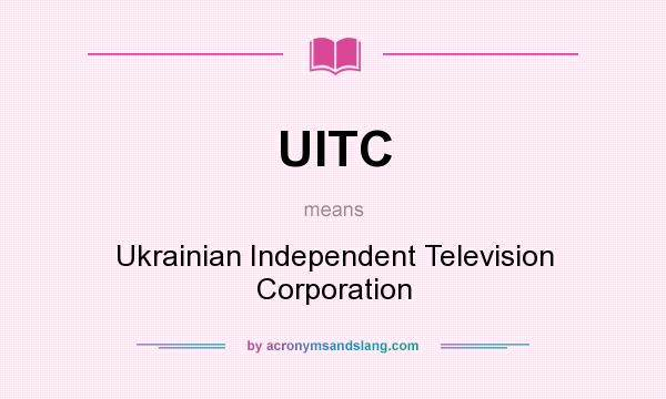 What does UITC mean? It stands for Ukrainian Independent Television Corporation