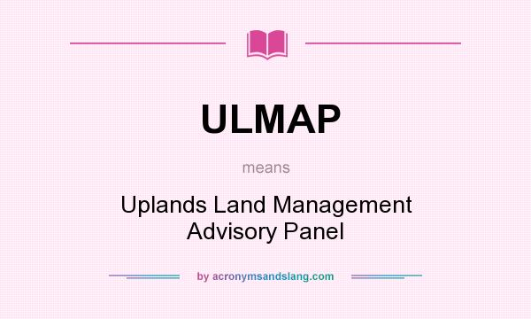 What does ULMAP mean? It stands for Uplands Land Management Advisory Panel