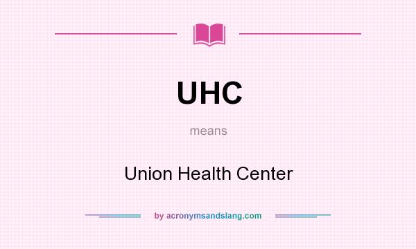 What does UHC mean? It stands for Union Health Center