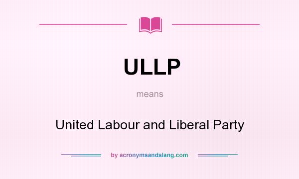 What does ULLP mean? It stands for United Labour and Liberal Party