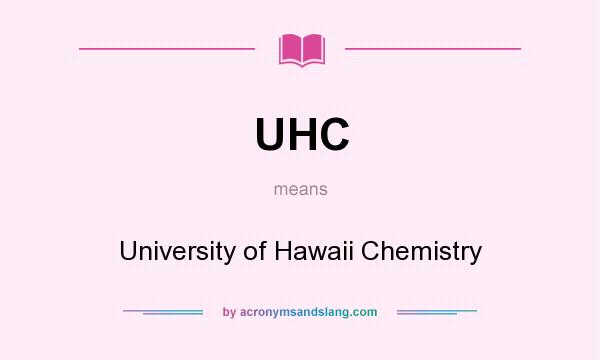 What does UHC mean? It stands for University of Hawaii Chemistry