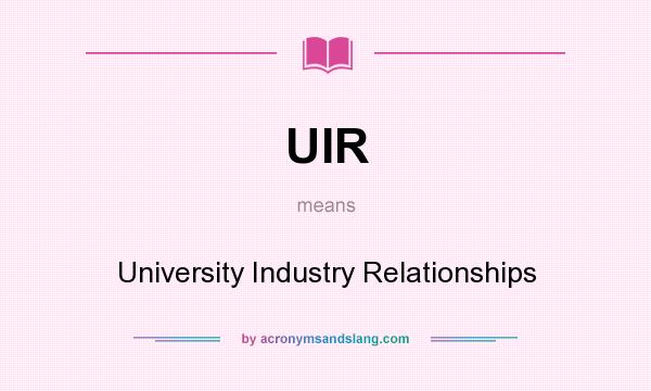 What does UIR mean? It stands for University Industry Relationships