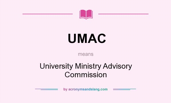 What does UMAC mean? It stands for University Ministry Advisory Commission