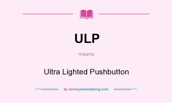 What does ULP mean? It stands for Ultra Lighted Pushbutton