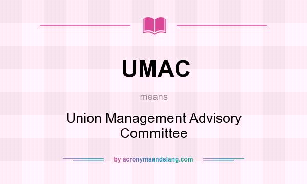 What does UMAC mean? It stands for Union Management Advisory Committee
