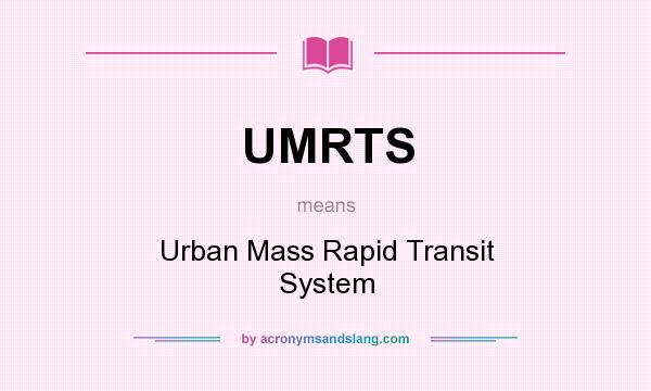 What does UMRTS mean? It stands for Urban Mass Rapid Transit System