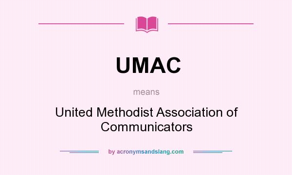What does UMAC mean? It stands for United Methodist Association of Communicators