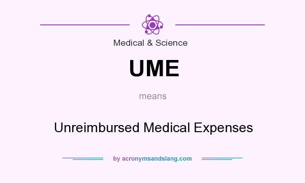 What does UME mean? It stands for Unreimbursed Medical Expenses