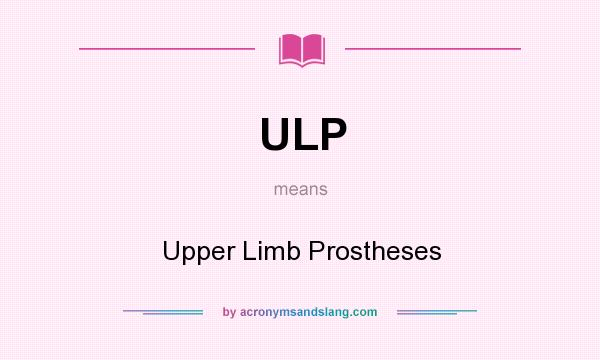 What does ULP mean? It stands for Upper Limb Prostheses