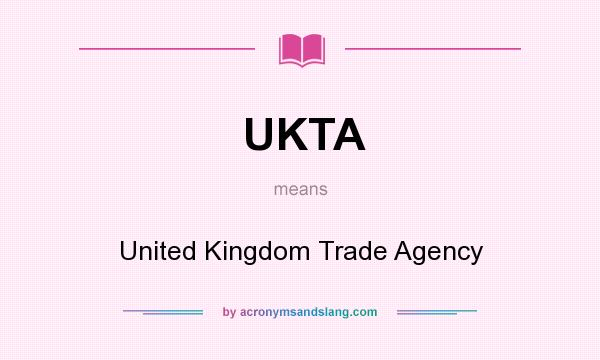 What does UKTA mean? It stands for United Kingdom Trade Agency