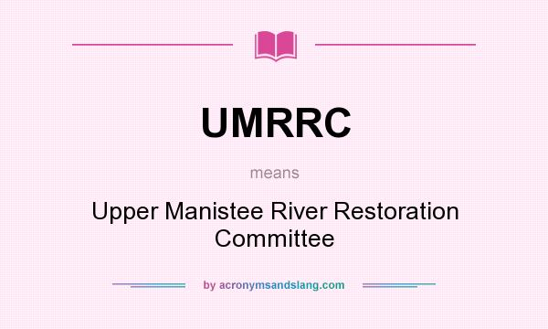 What does UMRRC mean? It stands for Upper Manistee River Restoration Committee