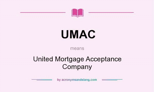 What does UMAC mean? It stands for United Mortgage Acceptance Company