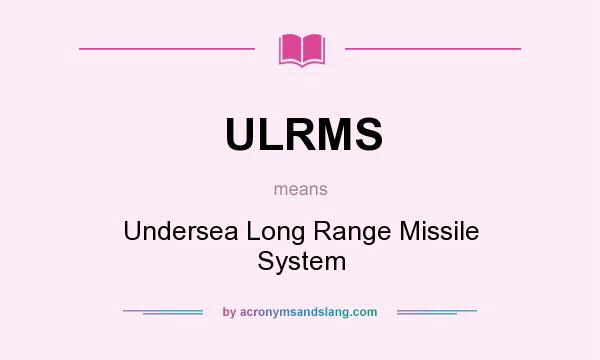 What does ULRMS mean? It stands for Undersea Long Range Missile System