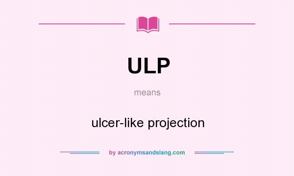 What does ULP mean? It stands for ulcer-like projection