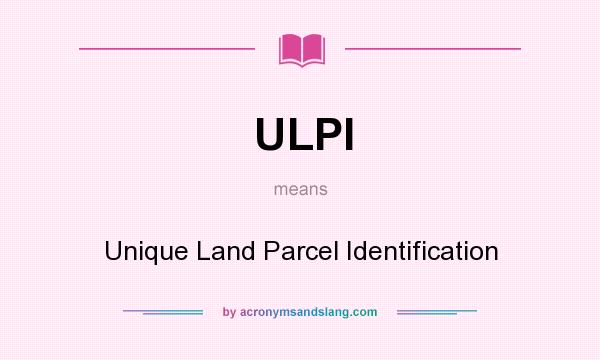 What does ULPI mean? It stands for Unique Land Parcel Identification