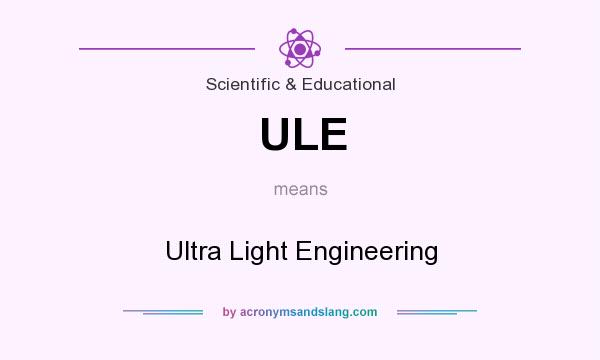 What does ULE mean? It stands for Ultra Light Engineering