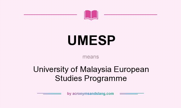 What does UMESP mean? It stands for University of Malaysia European Studies Programme
