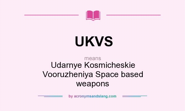 What does UKVS mean? It stands for Udarnye Kosmicheskie Vooruzheniya Space based weapons