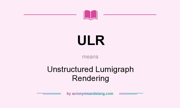 What does ULR mean? It stands for Unstructured Lumigraph Rendering