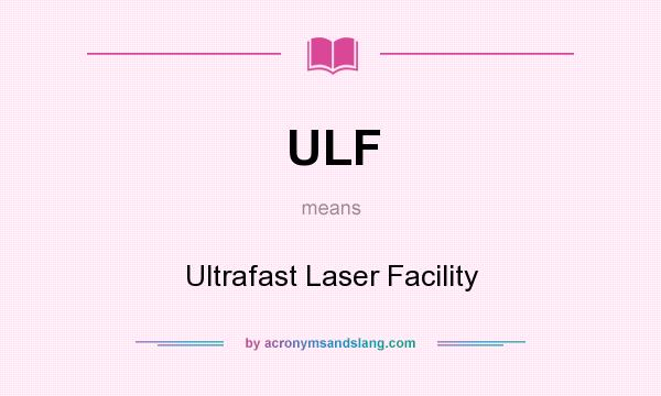 What does ULF mean? It stands for Ultrafast Laser Facility