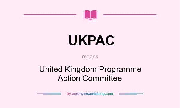 What does UKPAC mean? It stands for United Kingdom Programme Action Committee
