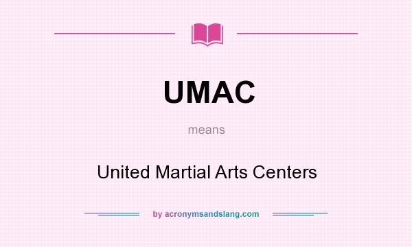 What does UMAC mean? It stands for United Martial Arts Centers