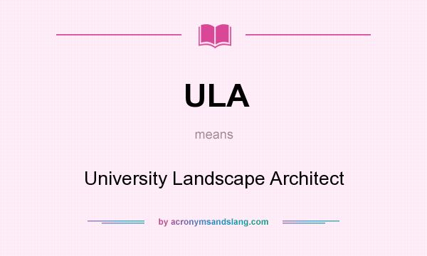 What does ULA mean? It stands for University Landscape Architect